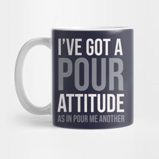 DRINKING / I HAVE A POUR ATTITUDE AS IN POUR ME ANOTHER Mug